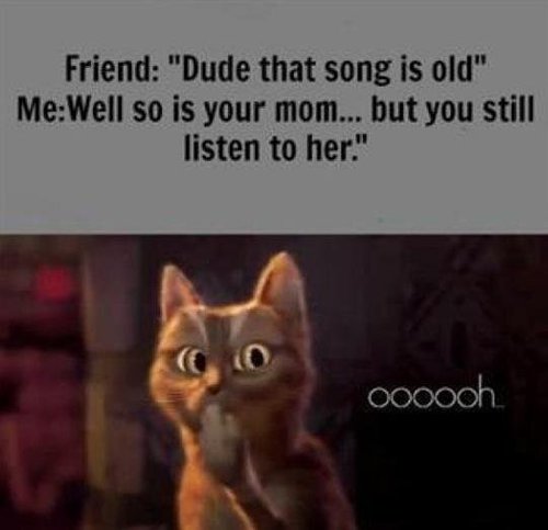 'dude that song is old" 